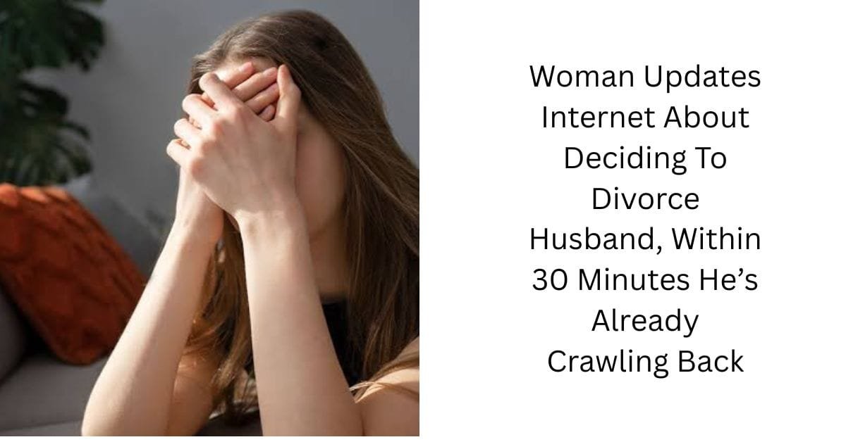 Woman Updates Internet About Deciding To Divorce Husband, Within 30 Minutes He’s Already Crawling Back