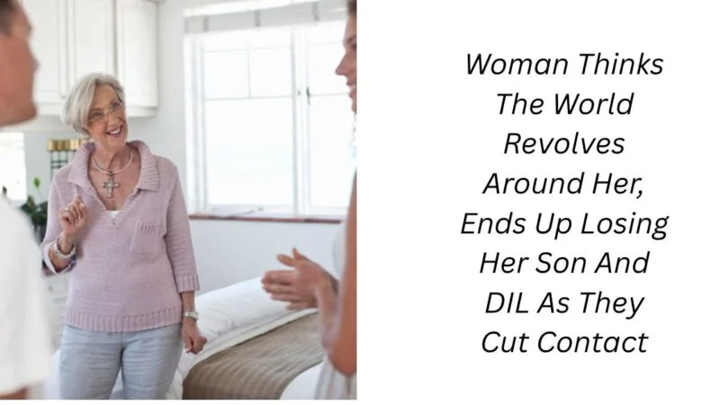 Woman Thinks The World Revolves Around Her, Ends Up Losing Her Son And DIL As They Cut Contact