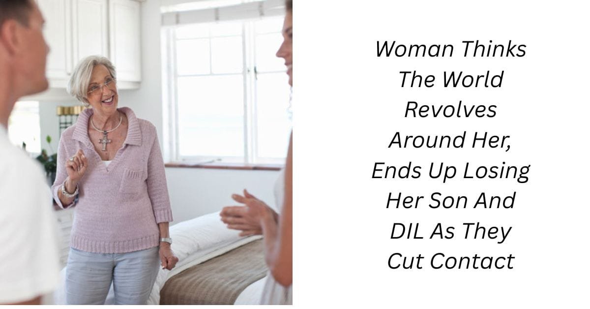 Woman Thinks The World Revolves Around Her, Ends Up Losing Her Son And DIL As They Cut Contact