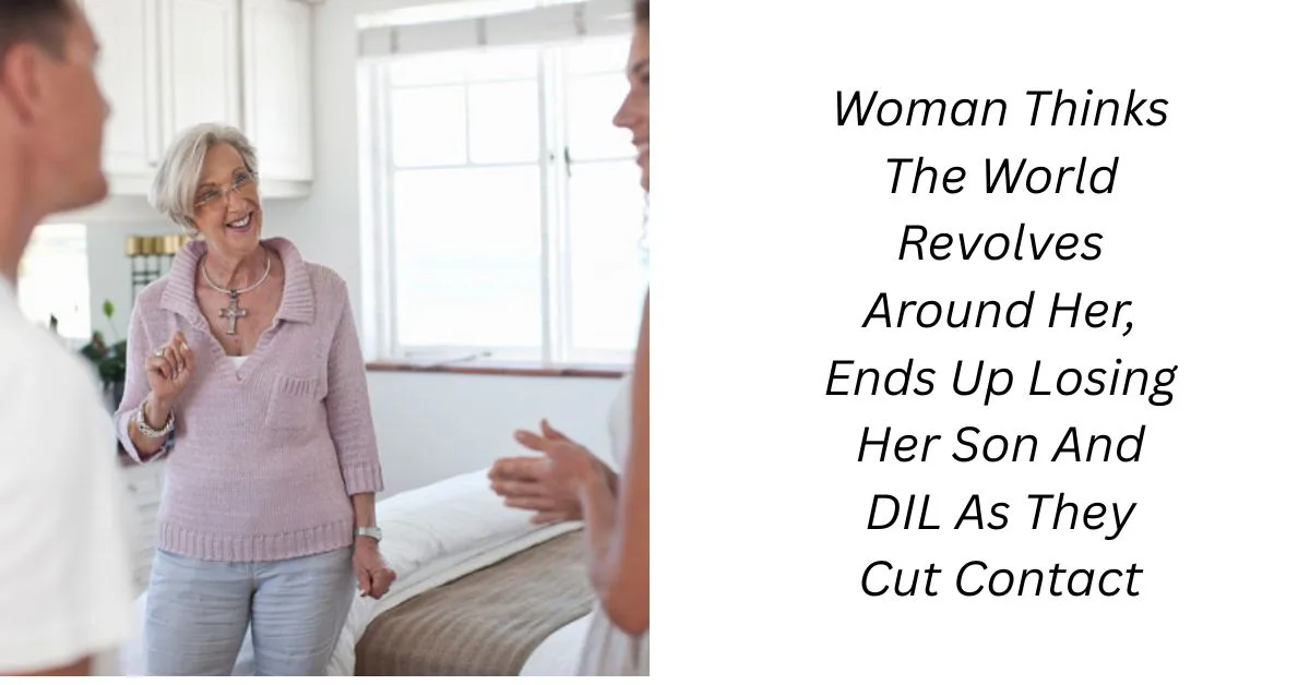 Woman Thinks The World Revolves Around Her, Ends Up Losing Her Son And DIL As They Cut Contact