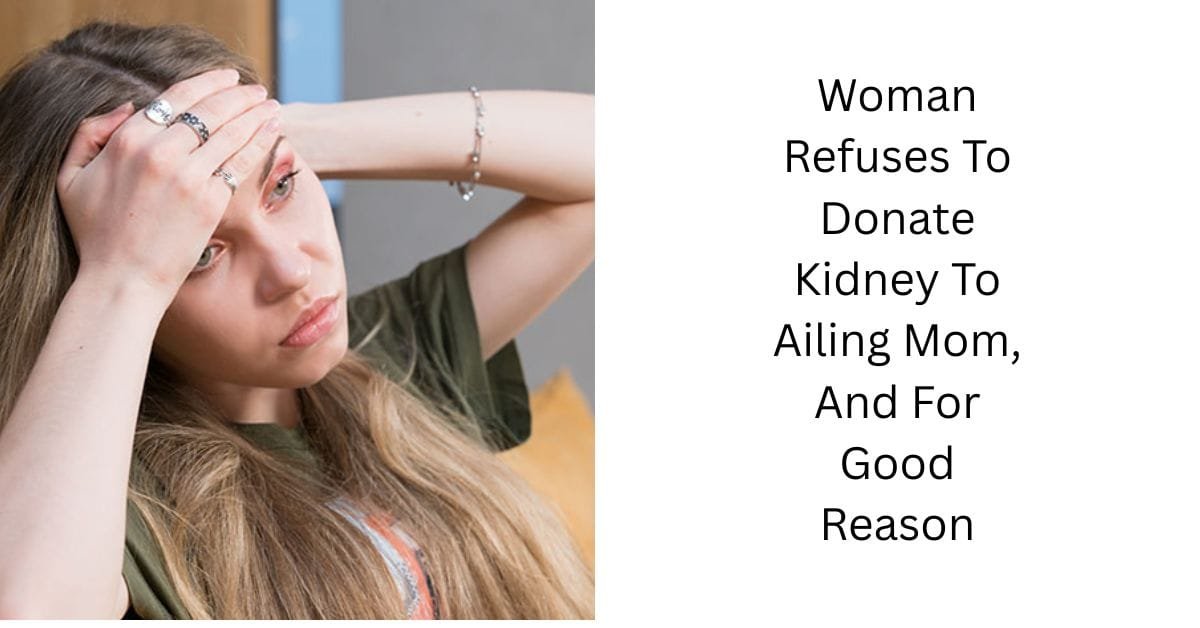 Woman Refuses To Donate Kidney To Ailing Mom, And For Good Reason
