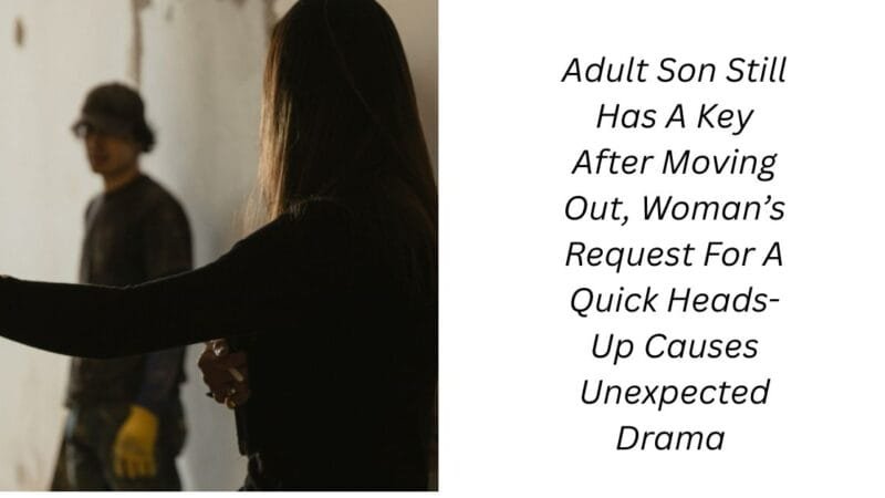 Adult Son Still Has A Key After Moving Out, Woman’s Request For A Quick Heads-Up Causes Unexpected Drama 
