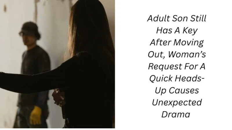Adult Son Still Has A Key After Moving Out, Woman’s Request For A Quick Heads-Up Causes Unexpected Drama 