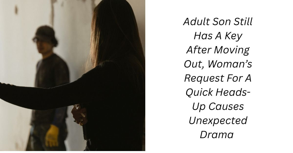 Adult Son Still Has A Key After Moving Out, Woman’s Request For A Quick Heads-Up Causes Unexpected Drama
