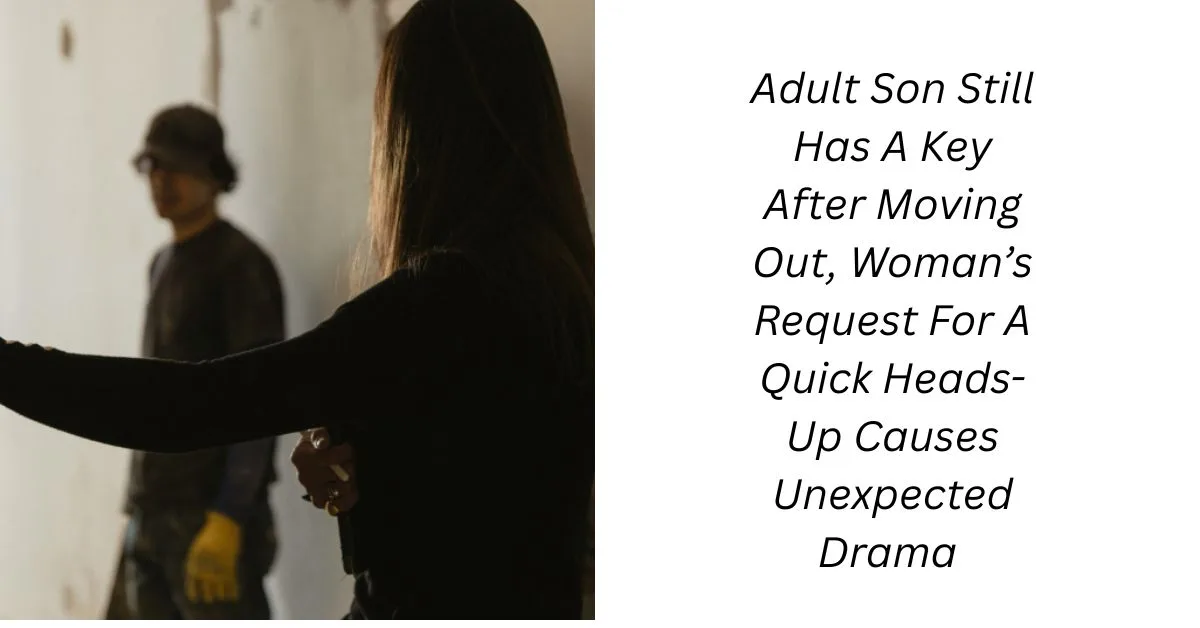 Adult Son Still Has A Key After Moving Out, Woman’s Request For A Quick Heads-Up Causes Unexpected Drama
