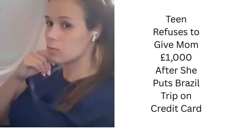 Teen Refuses to Give Mom £1,000 After She Puts Brazil Trip on Credit Card