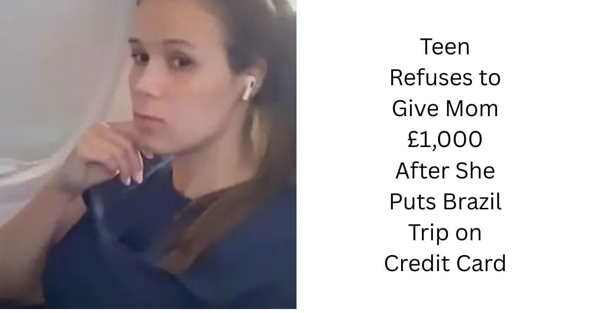 Teen Refuses to Give Mom £1,000 After She Puts Brazil Trip on Credit Card