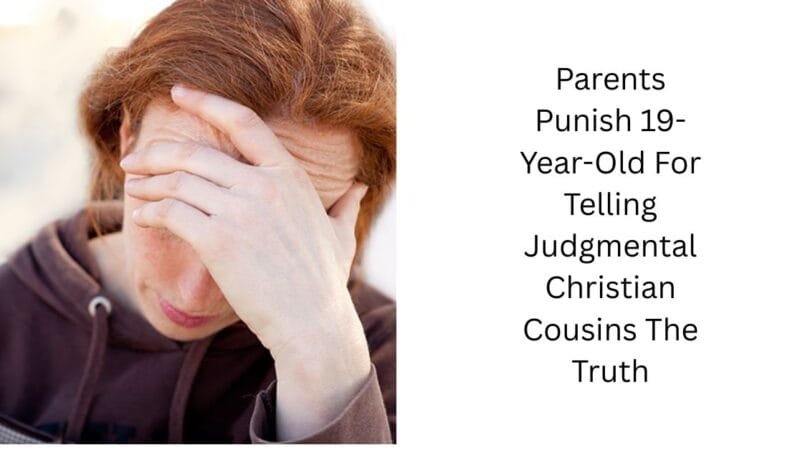 Parents Punish 19-Year-Old For Telling Judgmental Christian Cousins The Truth