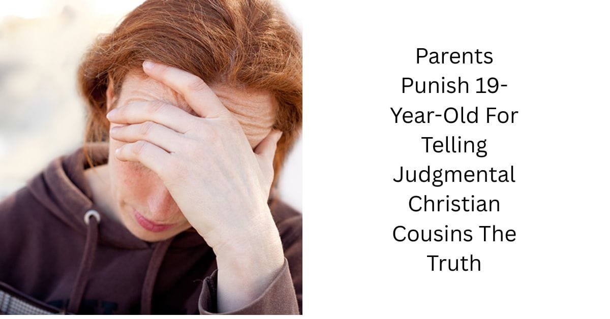 Parents Punish 19-Year-Old For Telling Judgmental Christian Cousins The Truth