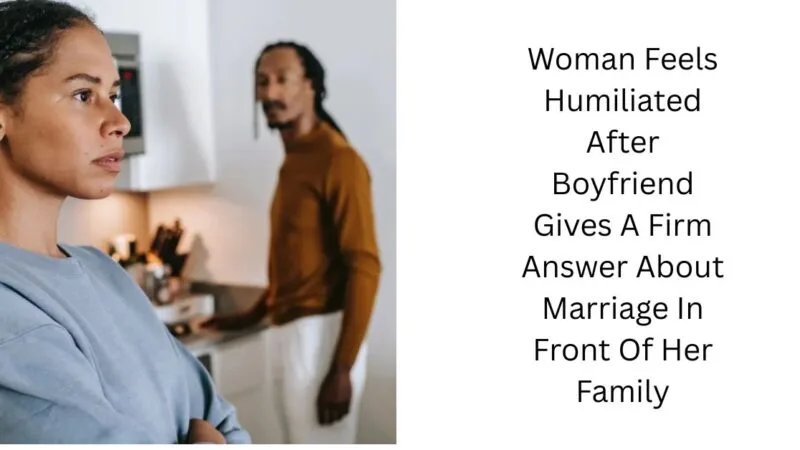 Woman Feels Humiliated After Boyfriend Gives A Firm Answer About Marriage In Front Of Her Family