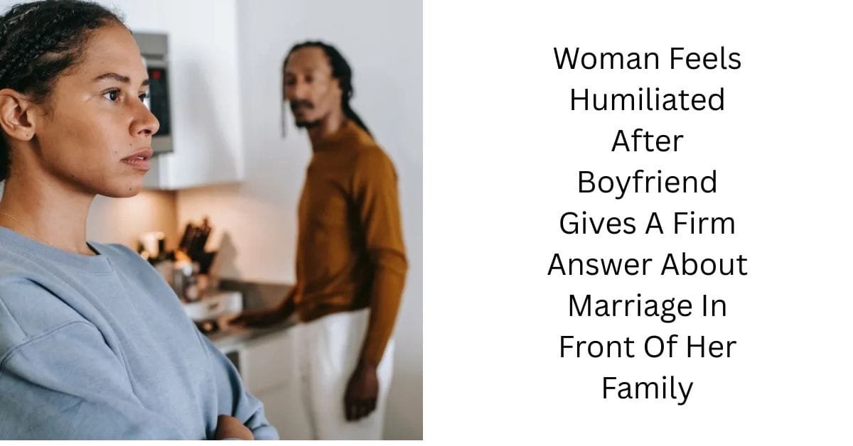 Woman Feels Humiliated After Boyfriend Gives A Firm Answer About Marriage In Front Of Her Family