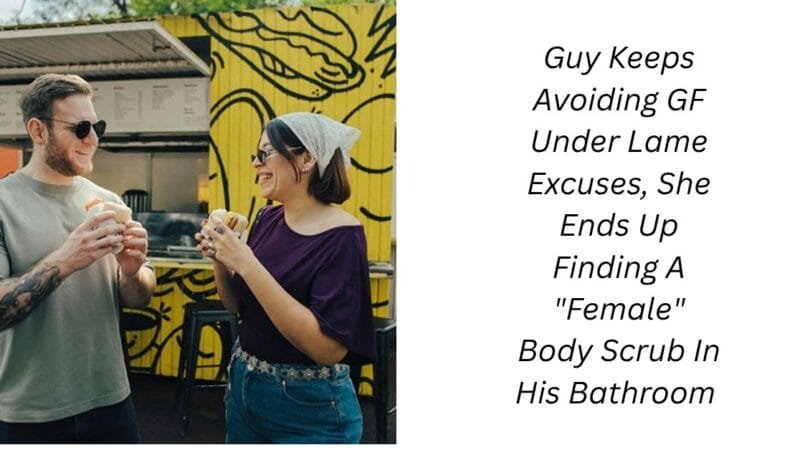 Guy Keeps Avoiding GF Under Lame Excuses, She Ends Up Finding A “Female” Body Scrub In His Bathroom 