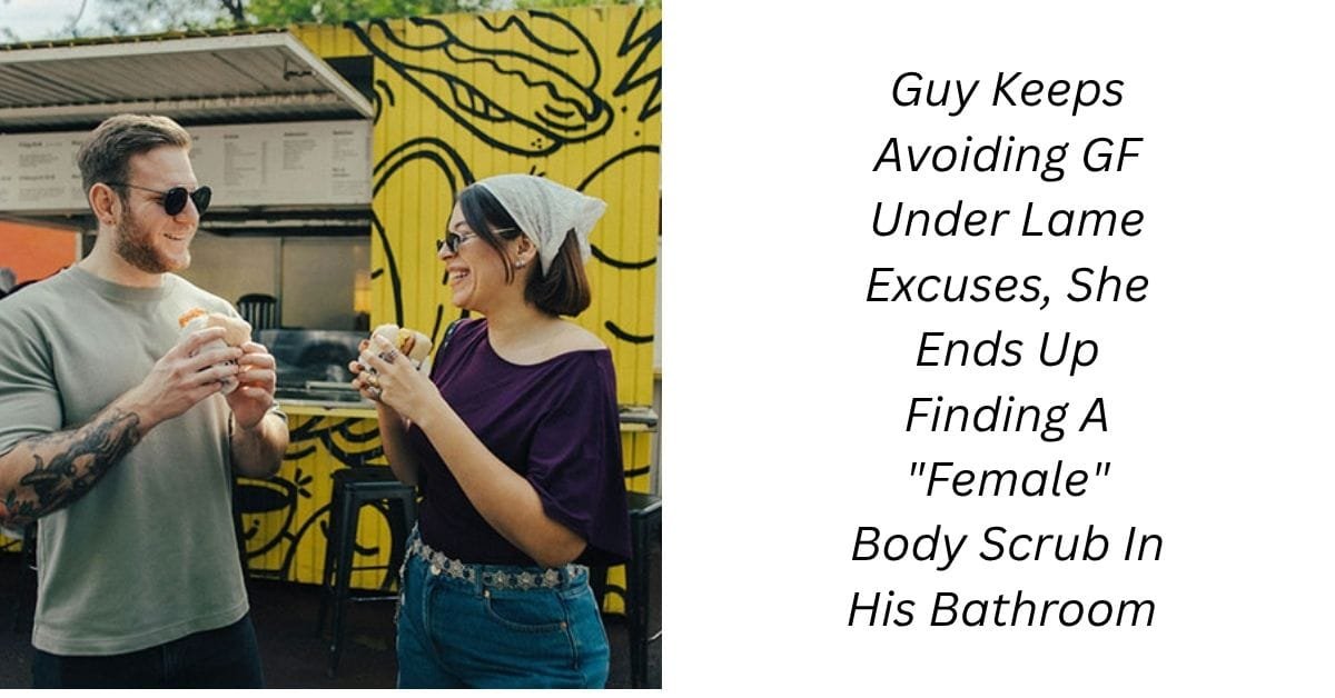Guy Keeps Avoiding GF Under Lame Excuses, She Ends Up Finding A “Female” Body Scrub In His Bathroom 