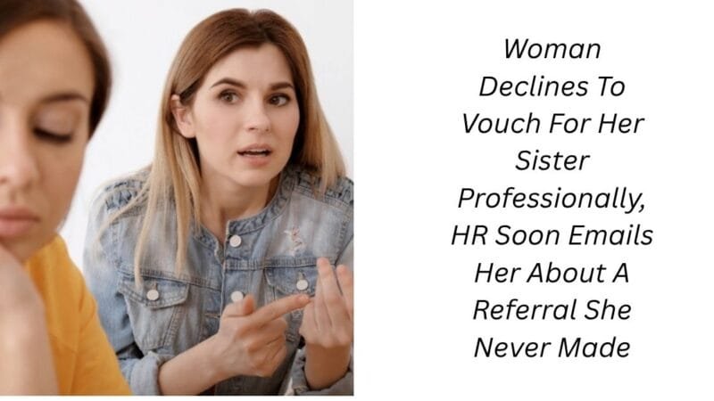 Woman Declines To Vouch For Her Sister Professionally, HR Soon Emails Her About A Referral She Never Made