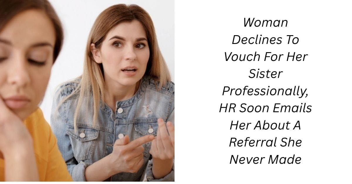 Woman Declines To Vouch For Her Sister Professionally, HR Soon Emails Her About A Referral She Never Made