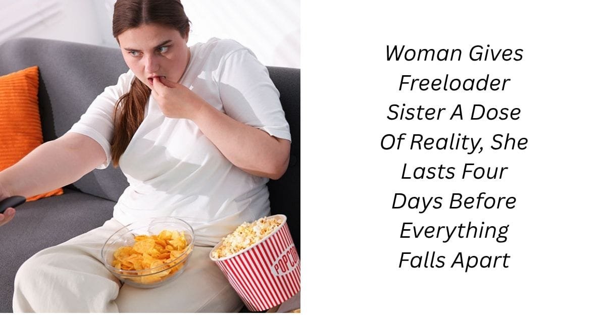 Woman Gives Freeloader Sister A Dose Of Reality, She Lasts Four Days Before Everything Falls Apart