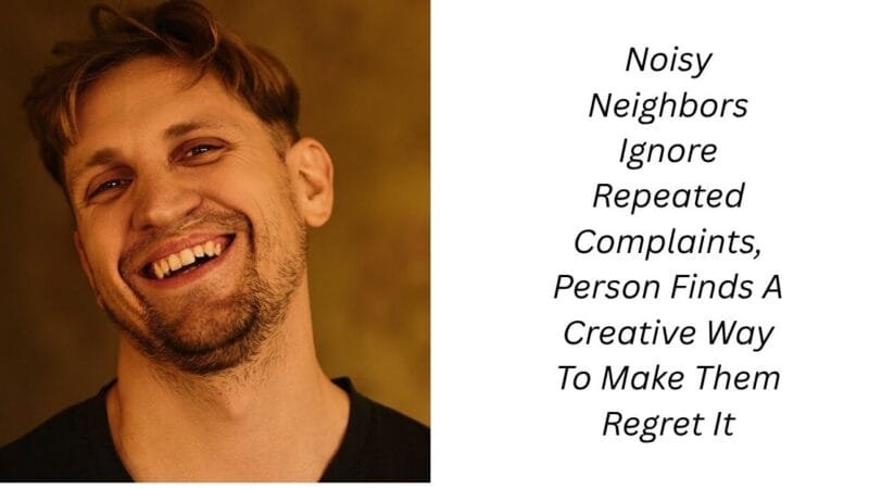 Noisy Neighbors Ignore Repeated Complaints, Person Finds A Creative Way To Make Them Regret It