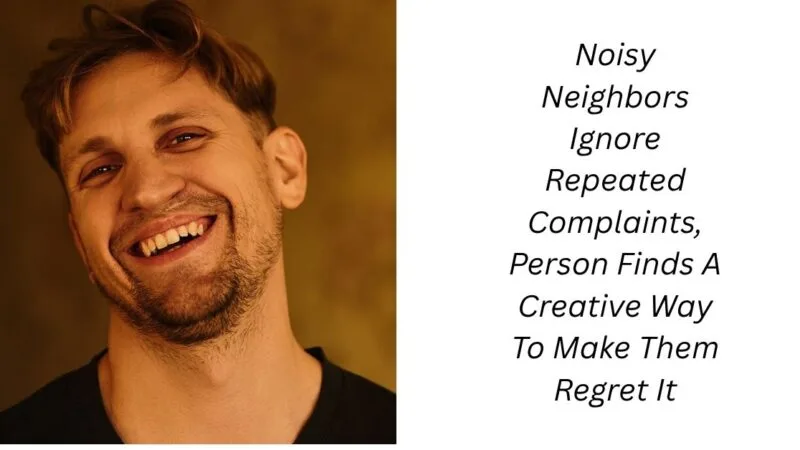 Noisy Neighbors Ignore Repeated Complaints, Person Finds A Creative Way To Make Them Regret It