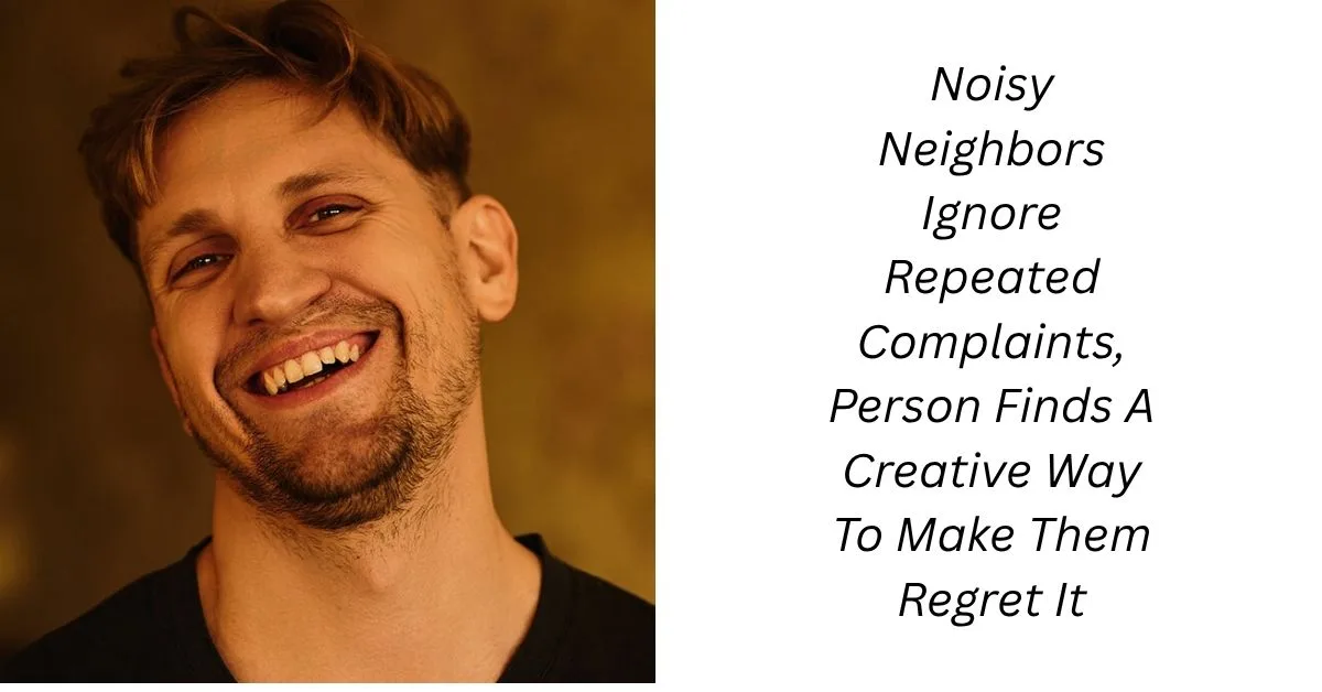 Noisy Neighbors Ignore Repeated Complaints, Person Finds A Creative Way To Make Them Regret It