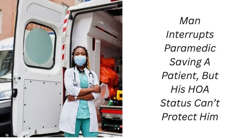 Man Interrupts Paramedic Saving A Patient, But His HOA Status Can’t Protect Him