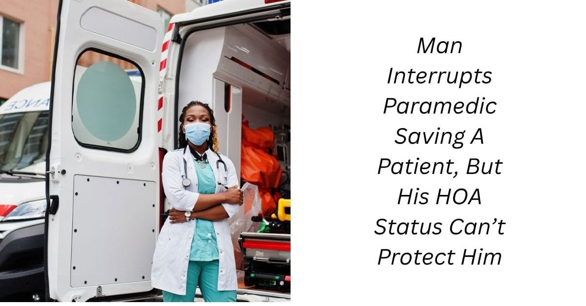 Man Interrupts Paramedic Saving A Patient, But His HOA Status Can’t Protect Him