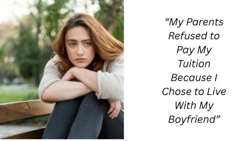 “My Parents Refused to Pay My Tuition Because I Chose to Live With My Boyfriend”