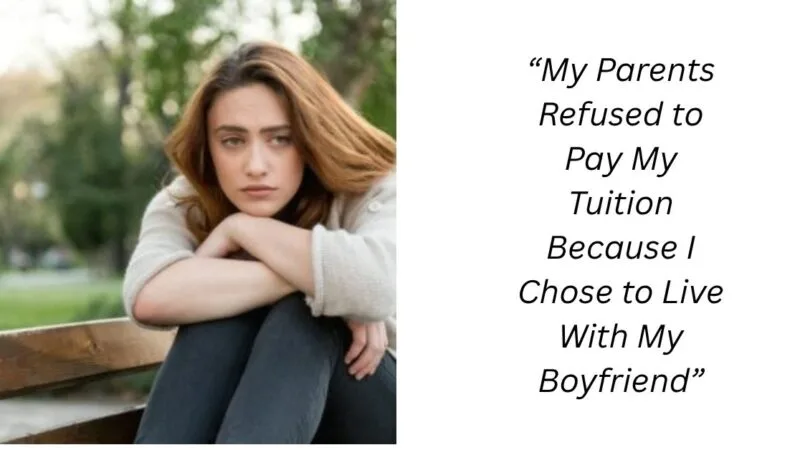 “My Parents Refused to Pay My Tuition Because I Chose to Live With My Boyfriend”