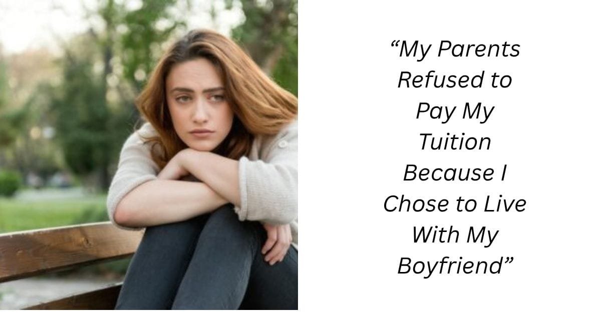 “My Parents Refused to Pay My Tuition Because I Chose to Live With My Boyfriend”