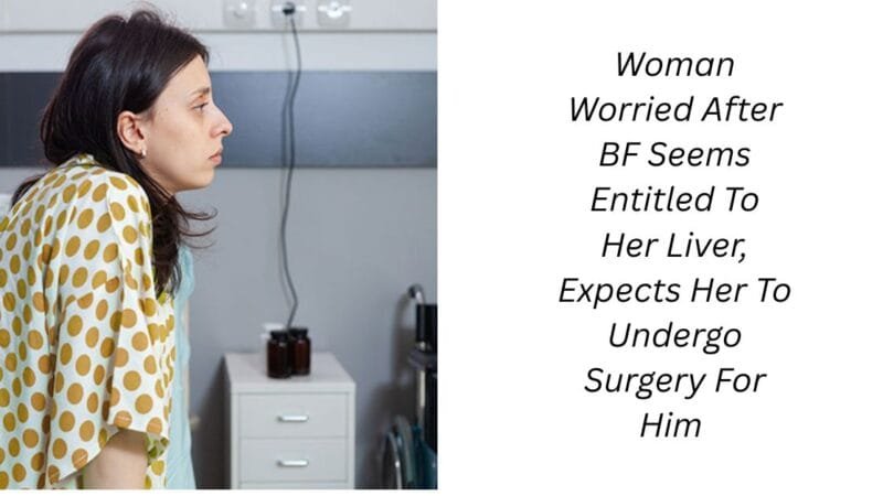 Woman Worried After BF Seems Entitled To Her Liver, Expects Her To Undergo Surgery For Him 