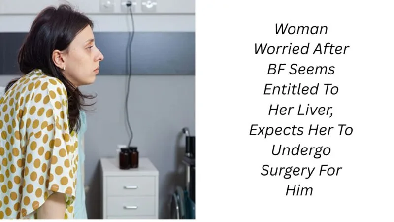 Woman Worried After BF Seems Entitled To Her Liver, Expects Her To Undergo Surgery For Him 