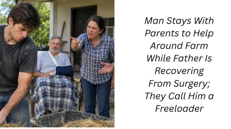 Man Stays With Parents to Help Around Farm While Father Is Recovering From Surgery; They Call Him a Freeloader