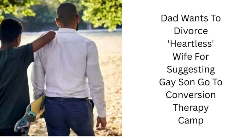 Dad Wants To Divorce ‘Heartless’ Wife For Suggesting Gay Son Go To Conversion Therapy Camp