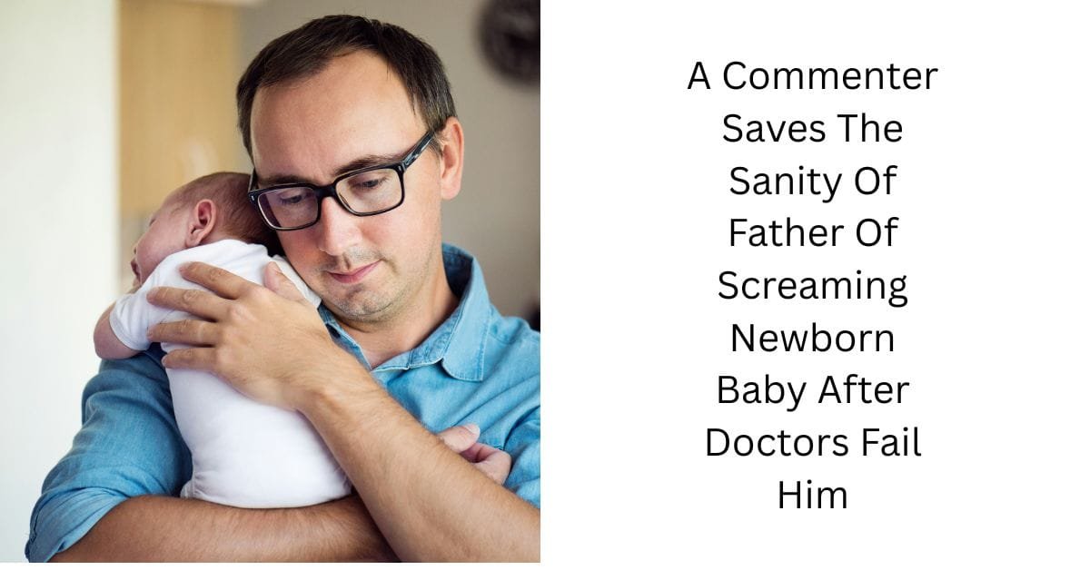 A Commenter Saves The Sanity Of Father Of Screaming Newborn Baby After Doctors Fail Him