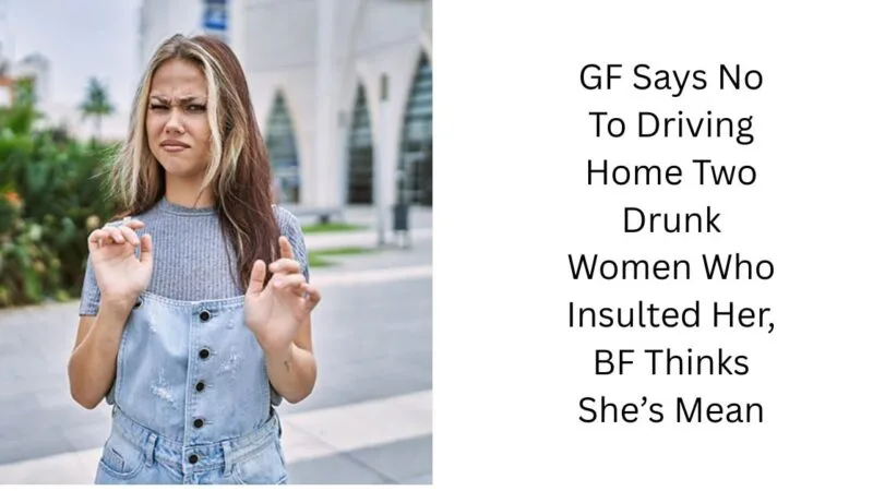 GF Says No To Driving Home Two Drunk Women Who Insulted Her, BF Thinks She’s Mean