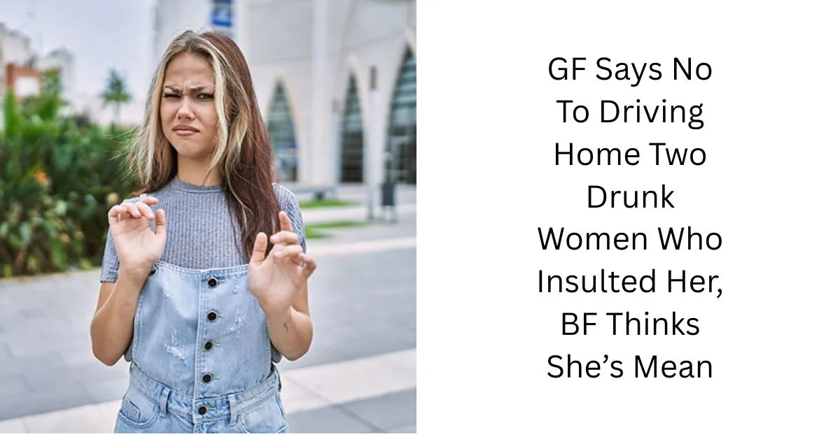 GF Says No To Driving Home Two Drunk Women Who Insulted Her, BF Thinks She’s Mean