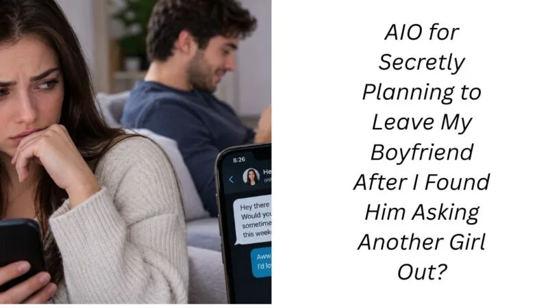 AIO for Secretly Planning to Leave My Boyfriend After I Found Him Asking Another Girl Out?