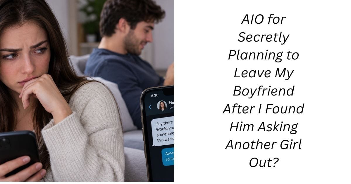 AIO for Secretly Planning to Leave My Boyfriend After I Found Him Asking Another Girl Out?