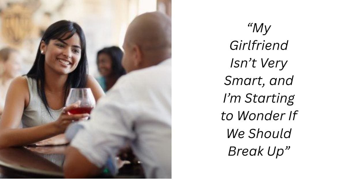 “My Girlfriend Isn’t Very Smart, and I’m Starting to Wonder If We Should Break Up”