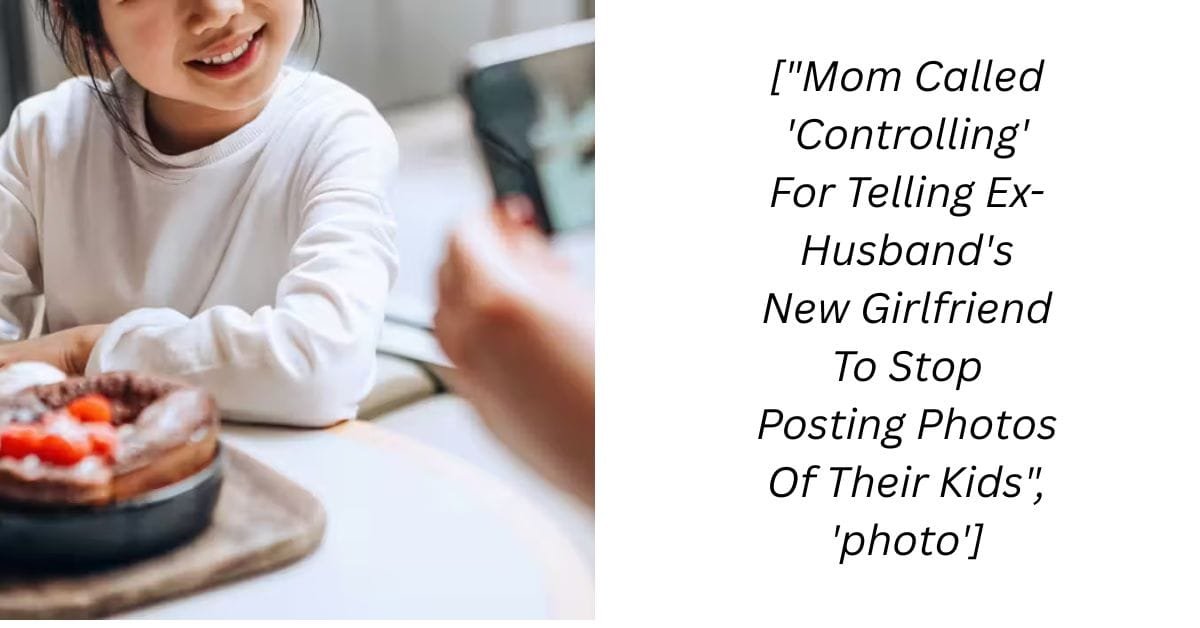 [“Mom Called ‘Controlling’ For Telling Ex-Husband’s New Girlfriend To Stop Posting Photos Of Their Kids”, ‘photo’]