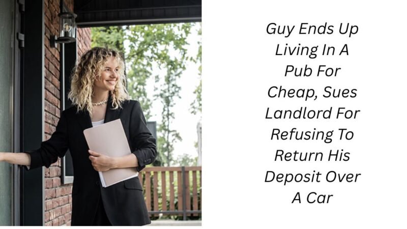 Guy Ends Up Living In A Pub For Cheap, Sues Landlord For Refusing To Return His Deposit Over A Car