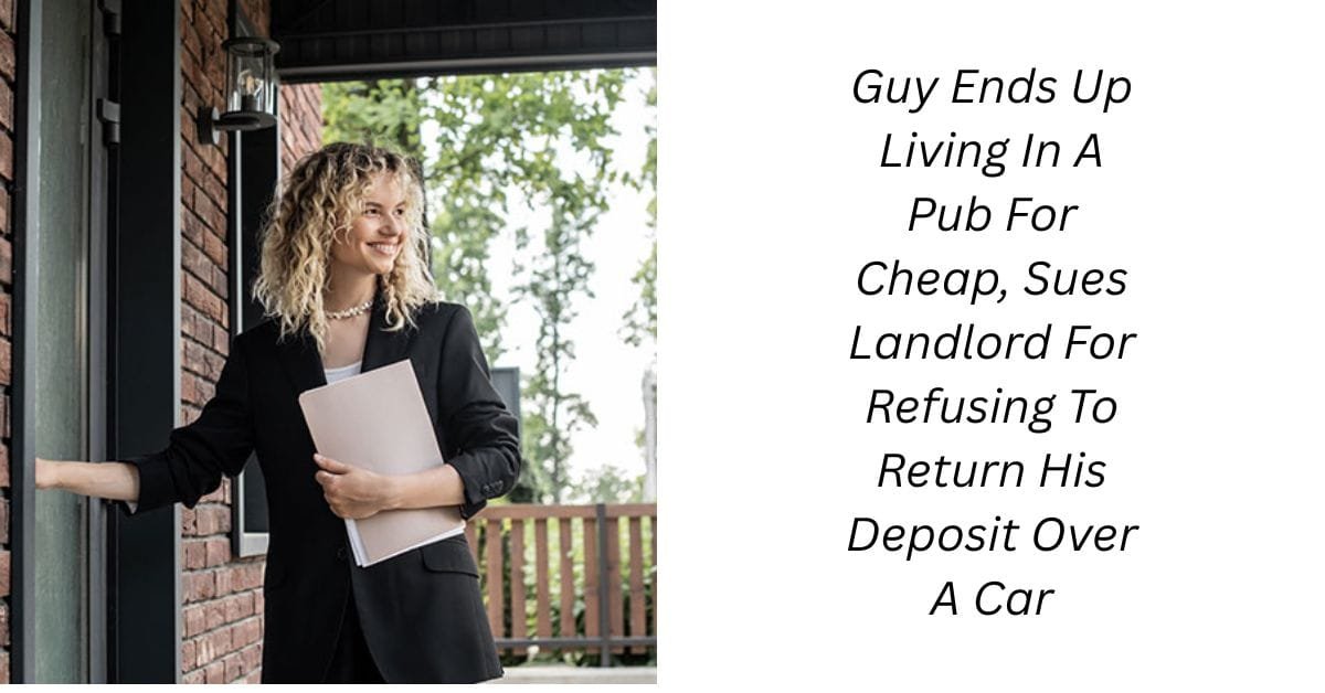 Guy Ends Up Living In A Pub For Cheap, Sues Landlord For Refusing To Return His Deposit Over A Car