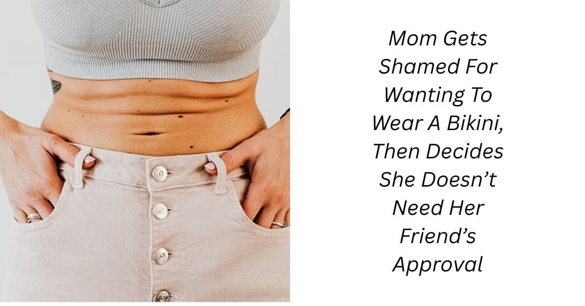Mom Gets Shamed For Wanting To Wear A Bikini, Then Decides She Doesn’t Need Her Friend’s Approval