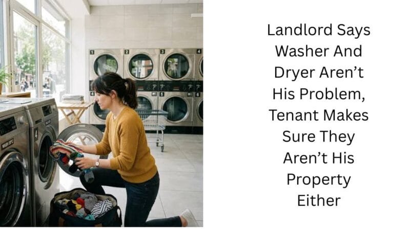 Landlord Says Washer And Dryer Aren’t His Problem, Tenant Makes Sure They Aren’t His Property Either