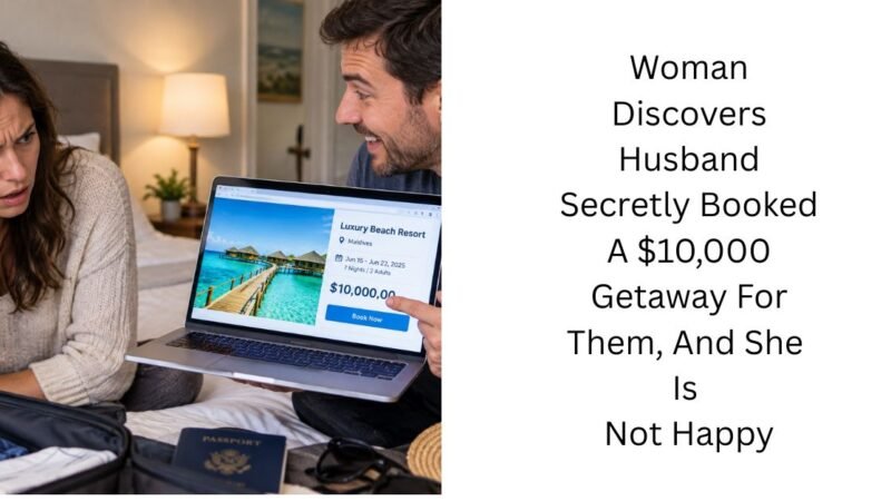 Woman Discovers Husband Secretly Booked A $10,000 Getaway For Them, And She Is Not Happy
