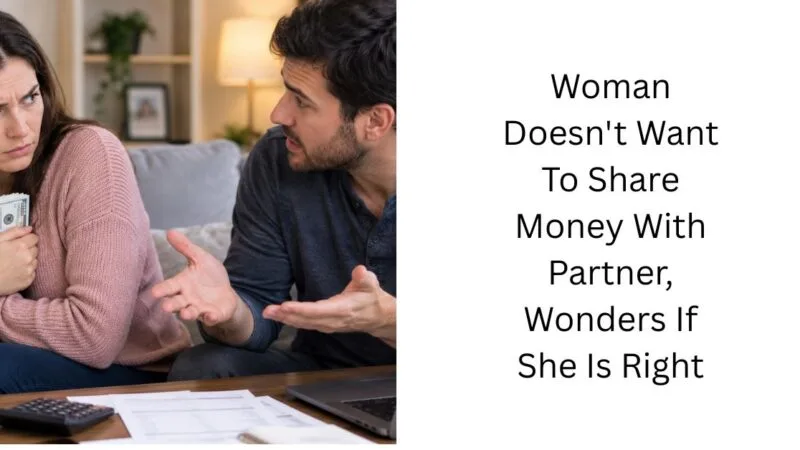 Woman Doesn’t Want To Share Money With Partner, Wonders If She Is Right