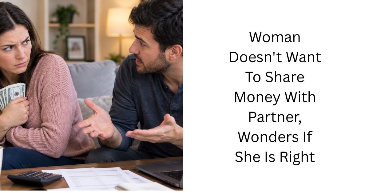 Woman Doesn’t Want To Share Money With Partner, Wonders If She Is Right