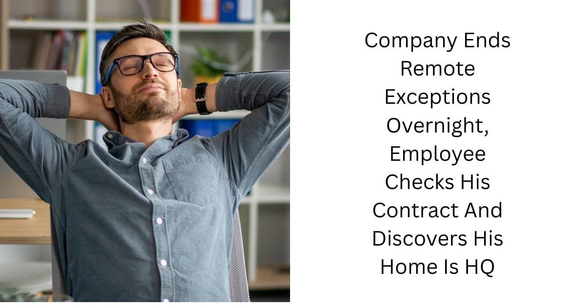 Company Ends Remote Exceptions Overnight, Employee Checks His Contract And Discovers His Home Is HQ