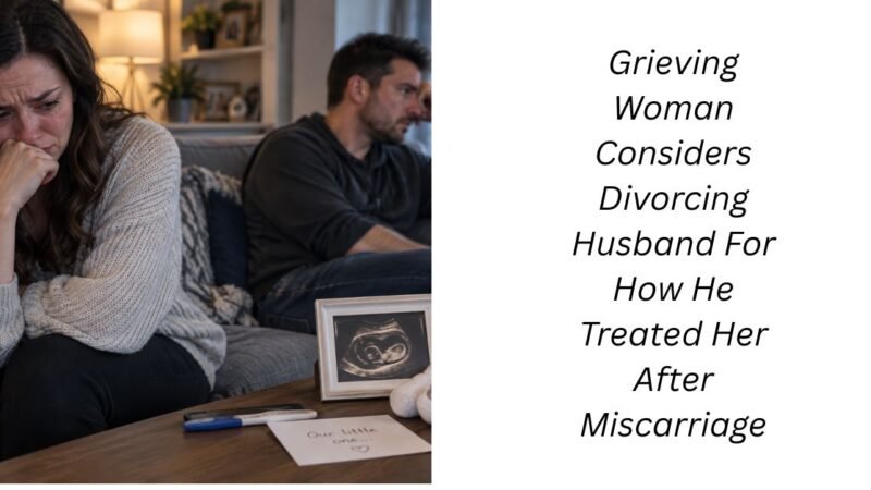 Grieving Woman Considers Divorcing Husband For How He Treated Her After Miscarriage