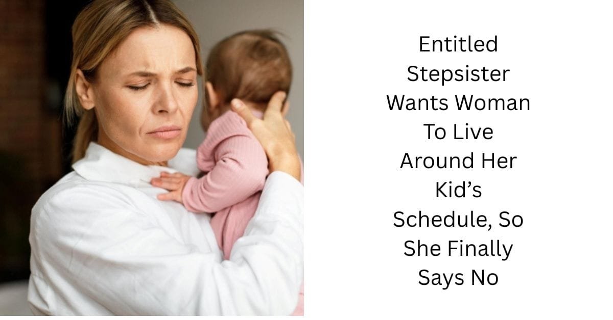 Entitled Stepsister Wants Woman To Live Around Her Kid’s Schedule, So She Finally Says No