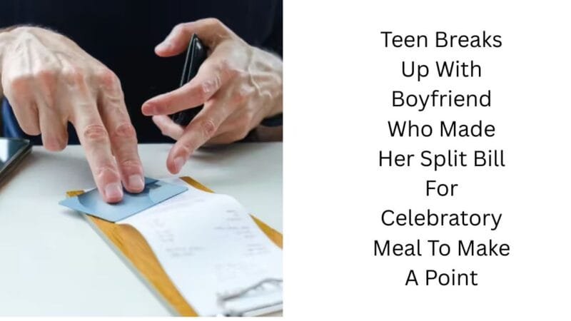 Teen Breaks Up With Boyfriend Who Made Her Split Bill For Celebratory Meal To Make A Point